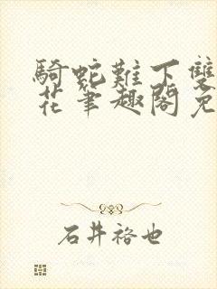 骑蛇难下双金银花笔趣阁免费