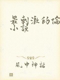 最刺激的伦子伦小说