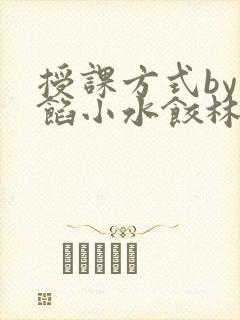 授课方式by肉馅小水饺林清笔趣阁