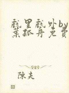 戏里戏外by一叶孤舟免费阅读封面