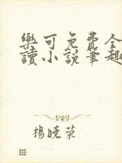 乐可免费全文阅读小说笔趣阁