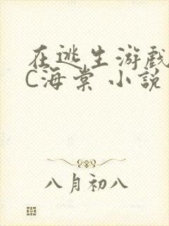 在逃生游戏里挨C海棠 小说