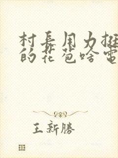 村长用力挺进她的花苞啥电视封面