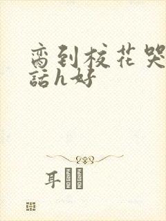 脔到校花哭h粗话h好