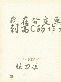 我在公交车上弄到高C的作文