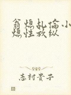 翁熄乩伦小说翁熄性放纵