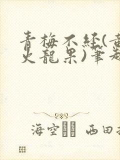 青梅不经(黄心火龙果)笔趣阁