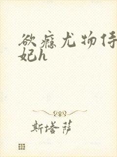 欲瘾尤物侍卫蕊妃h