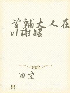 首辅大人在上1v1谢昭