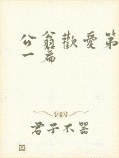 公翁欢爱第三十一篇