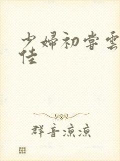 少妇初尝云雨柔佳