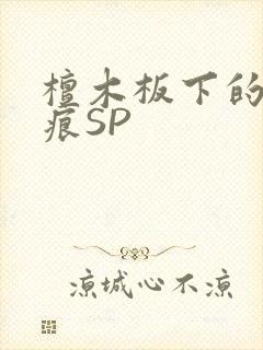檀木板下的翘红痕SP