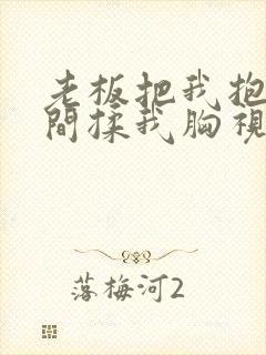 老板把我抱进房间揉我胸视频