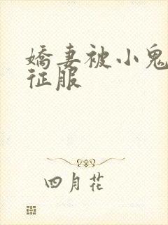 娇妻被小鬼巨茎征服