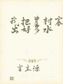 我把农村寡妇日出好多水