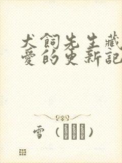 犬饲先生藏不住爱的更新记录封面