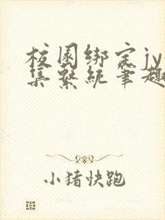 校园绑定jy收集系统笔趣阁