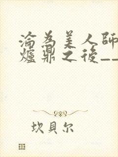 沦为美人师兄的炉鼎之后__