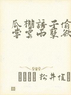 瓜棚诱子偷伦初尝云雨孽欲情缘