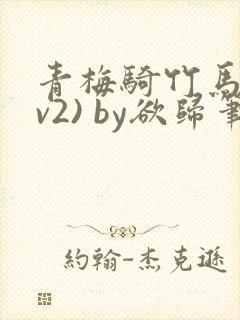 青梅骑竹马(1v2) by欲归笔趣阁封面