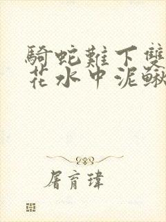 骑蛇难下双金银花水中泥鳅