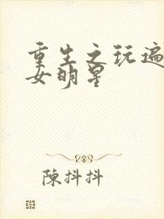 重生之玩遍香港女明星