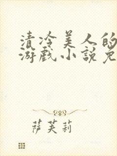 清冷美人的神奇游戏小说免费阅读