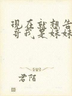 现在就想告诉哥哥我是妹妹