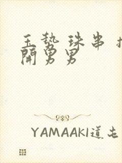 玉势 珠串 撑开男男