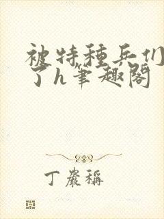 被特种兵们肉晕了h笔趣阁