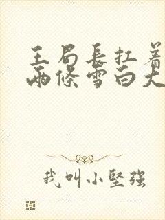 王局长扛着白洁两条雪白大腿