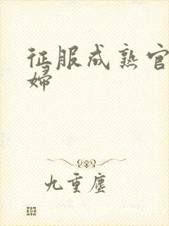 征服成熟官太贵妇