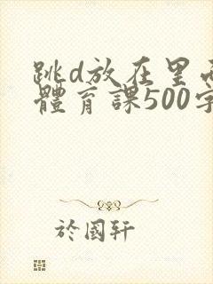 跳d放在里面上体育课500字封面