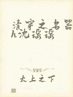 清穿之名器尤物h沈瑶瑶