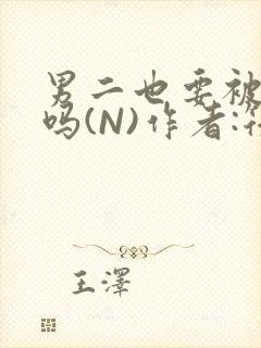 男二也要被爆炒吗(N)作者:筏喻