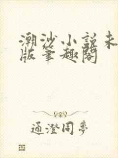 潮沙小说未删减版笔趣阁