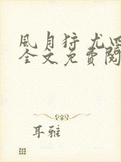 风月狩 尤四姐全文免费阅读笔趣阁