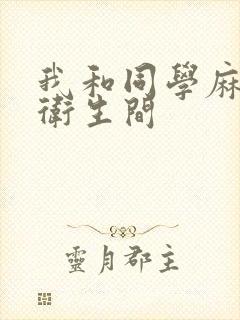 我和同学麻麻在卫生间