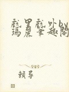 戏里戏外by苏玛丽笔趣阁