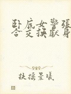 卧底女警张腿迎合交换献身