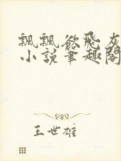 飘飘欲飞灰太狼小说笔趣阁无弹窗