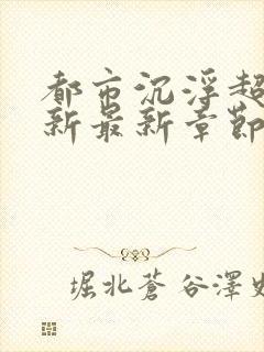 都市沉浮超前更新最新章节