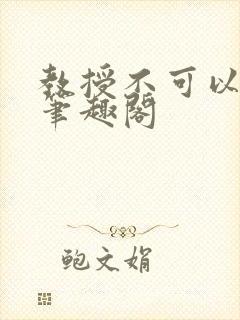 教授不可以by笔趣阁
