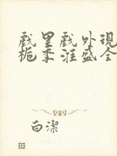 戏里戏外现场林栀季淮盛全文免费阅读