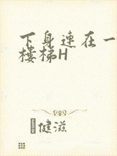 下身连在一起上楼梯H