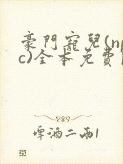 豪门宠儿(npc)全本免费阅读