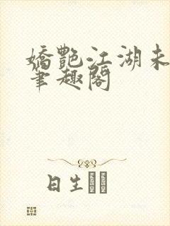 娇艳江湖未删节笔趣阁