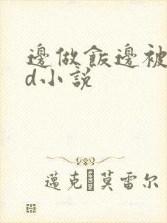 边做饭边被躁bd小说