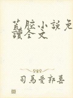 荒腔小说免费阅读全文