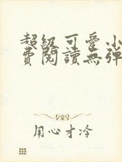 超级可爱小说免费阅读无弹窗笔趣